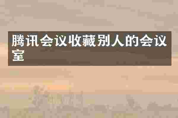 腾讯会议收藏别人的会议室