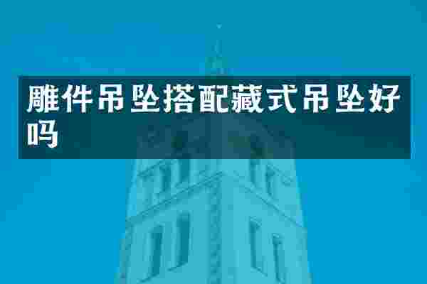 雕件吊坠搭配藏式吊坠好吗