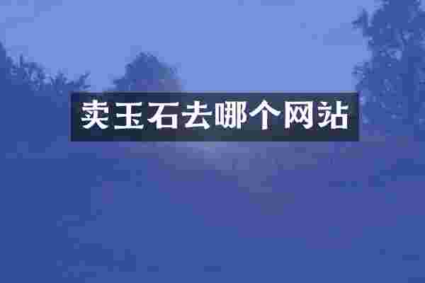 卖玉石去哪个网站