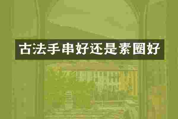 古法手串好还是素圈好