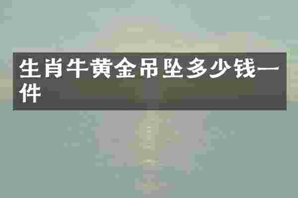 生肖牛黄金吊坠多少钱一件