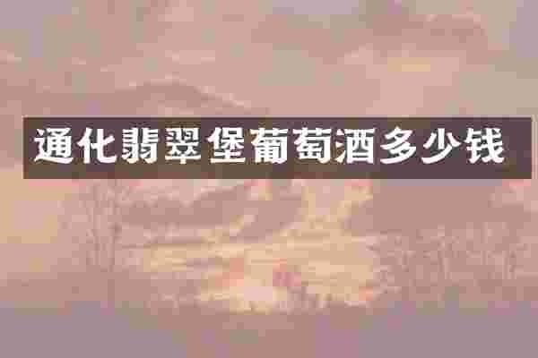 通化翡翠堡葡萄酒多少钱