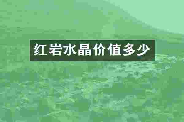 红岩水晶价值多少