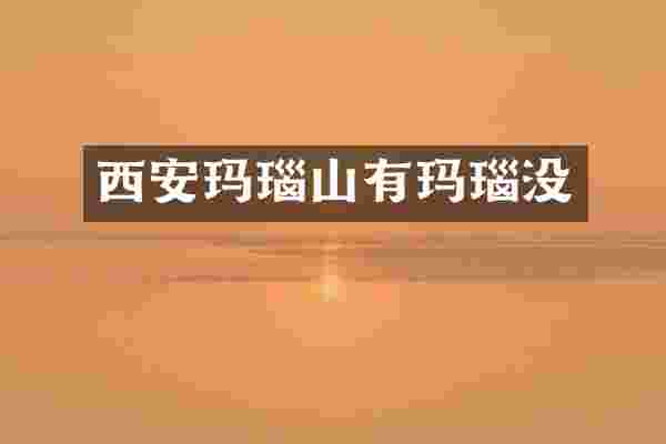 西安玛瑙山有玛瑙没