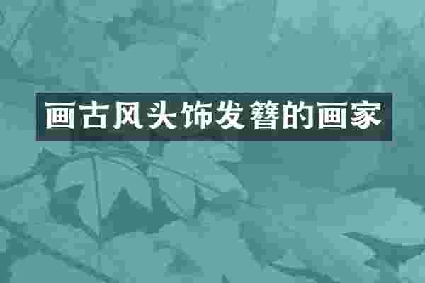 画古风头饰发簪的画家