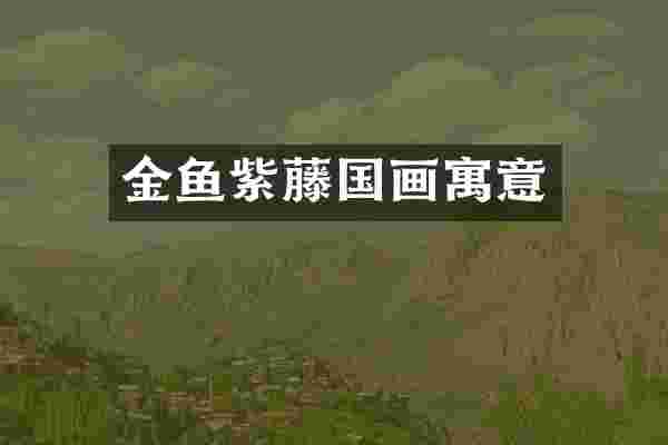金鱼紫藤国画寓意