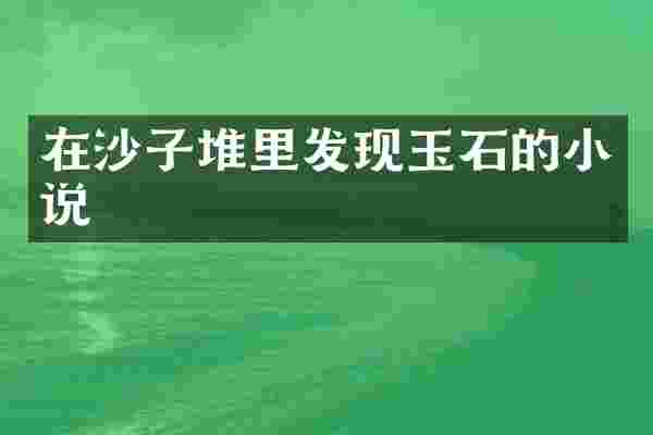 在沙子堆里发现玉石的小说