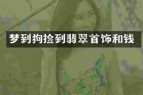 梦到狗捡到翡翠首饰和钱