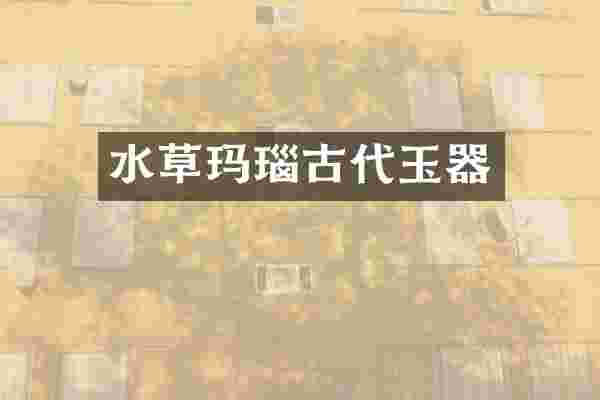 水草玛瑙古代玉器