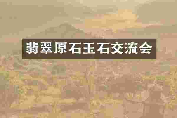 翡翠原石玉石交流会