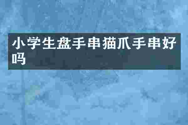 小学生盘手串猫爪手串好吗