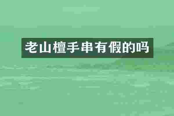 老山檀手串有假的吗