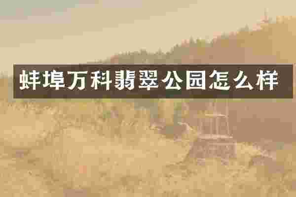 蚌埠万科翡翠公园怎么样
