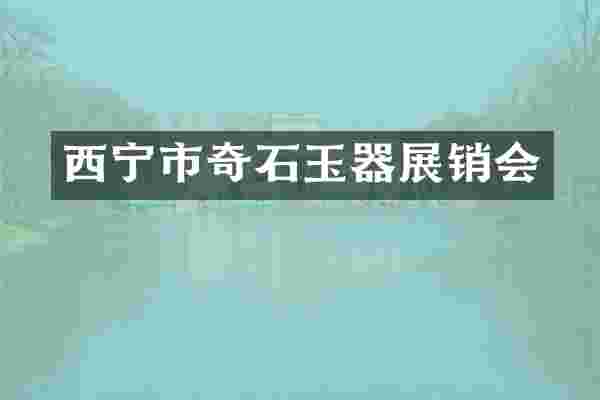 西宁市奇石玉器展销会