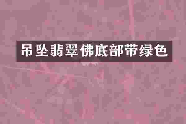 吊坠翡翠佛底部带绿色
