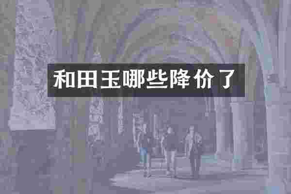 和田玉哪些降价了