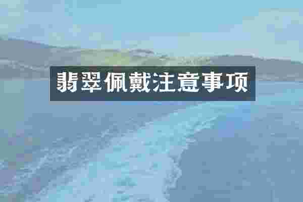 翡翠佩戴注意事项
