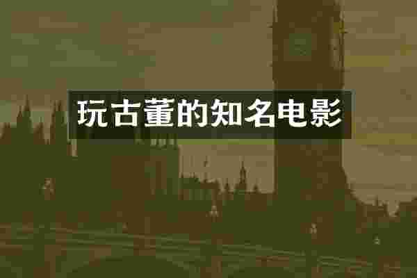 玩古董的知名电影