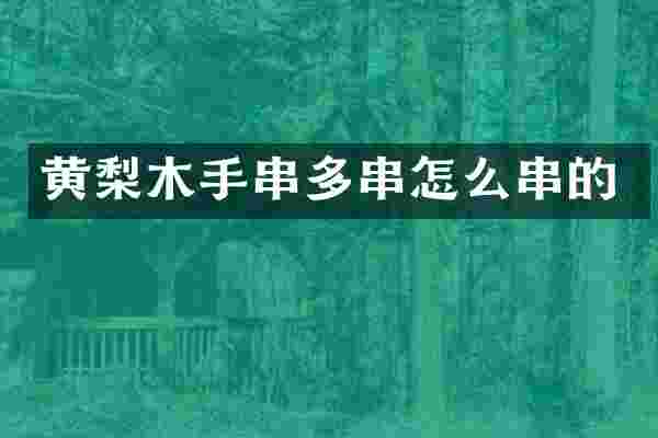 黄梨木手串多串怎么串的