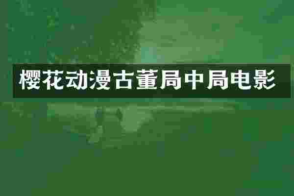 樱花动漫古董局中局电影