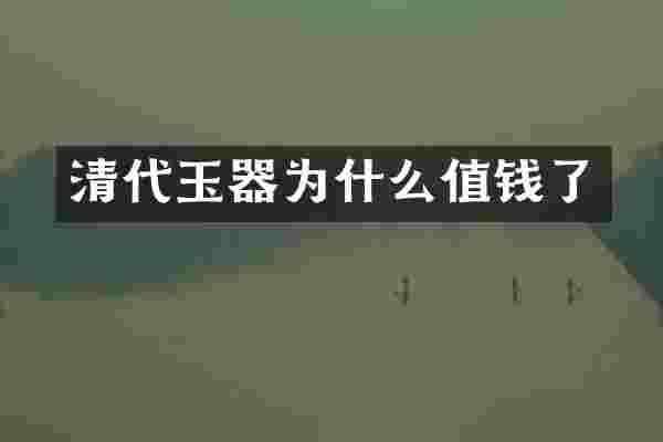 清代玉器为什么值钱了