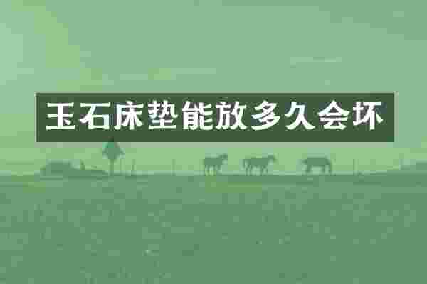 玉石床垫能放多久会坏