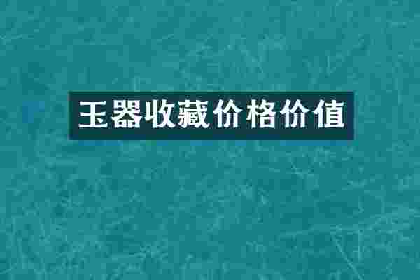 玉器收藏价格价值