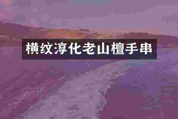横纹淳化老山檀手串