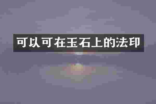 可以可在玉石上的法印