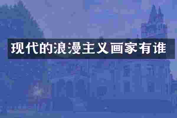 现代的浪漫主义画家有谁