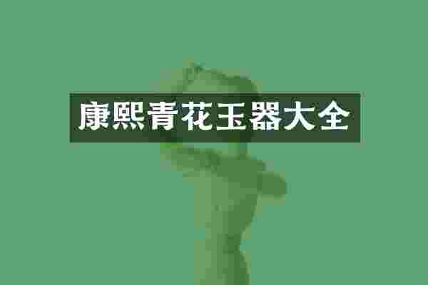 康熙青花玉器大全