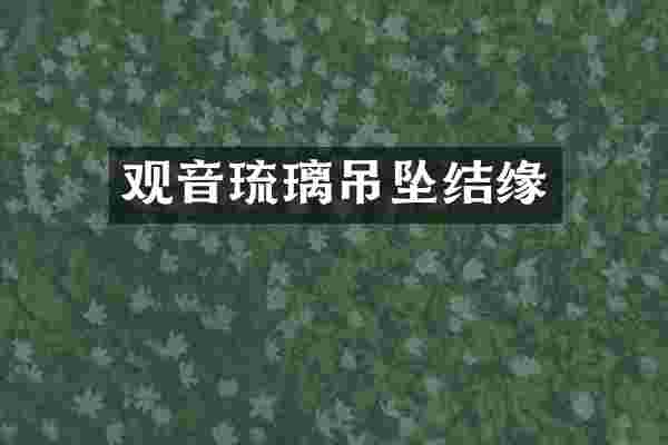 观音琉璃吊坠结缘