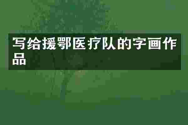 写给援鄂医疗队的字画作品