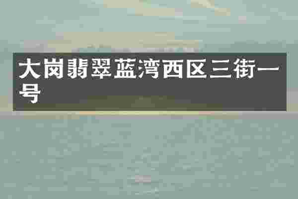 大岗翡翠蓝湾西区三街一号
