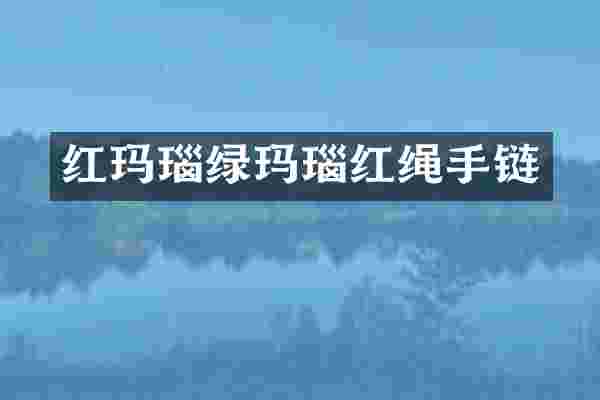 红玛瑙绿玛瑙红绳手链