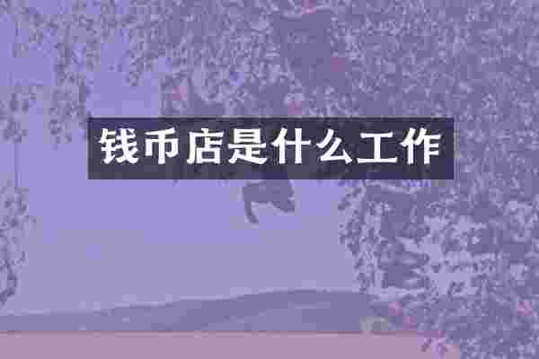 钱币店是什么工作
