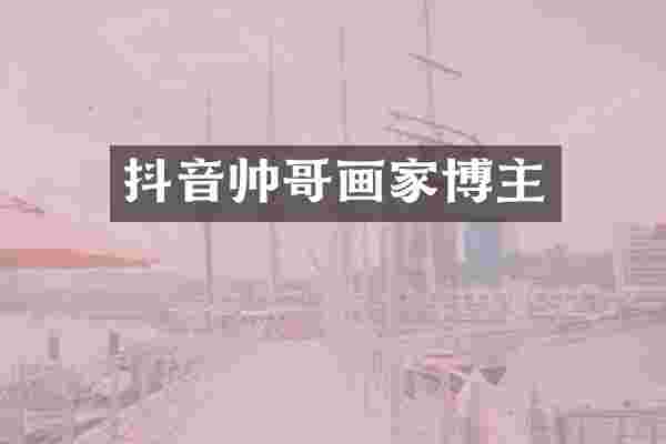 抖音帅哥画家博主