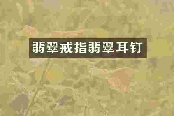 翡翠戒指翡翠耳钉