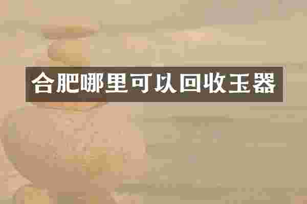 合肥哪里可以回收玉器