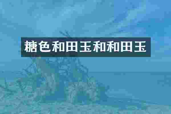 糖色和田玉和和田玉