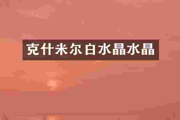 克什米尔白水晶水晶
