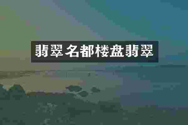 翡翠名都楼盘翡翠