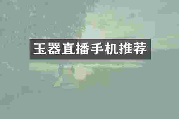 玉器直播手机推荐