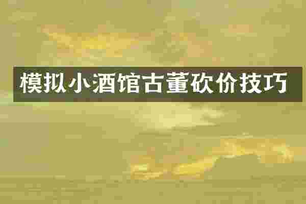 模拟小酒馆古董砍价技巧
