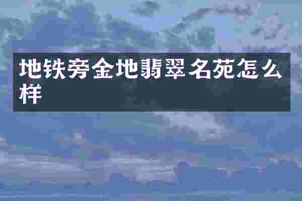 地铁旁金地翡翠名苑怎么样