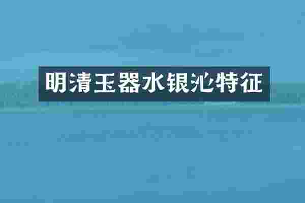 明清玉器水银沁特征