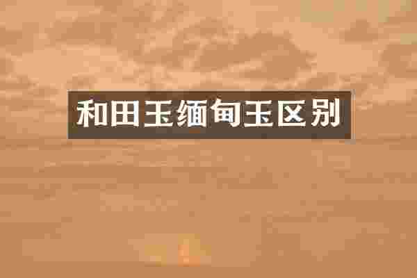 和田玉缅甸玉区别