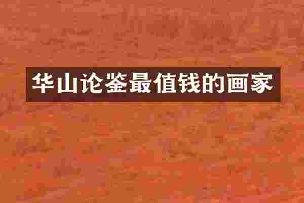 华山论鉴最值钱的画家