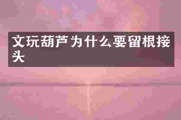 文玩葫芦为什么要留根接头