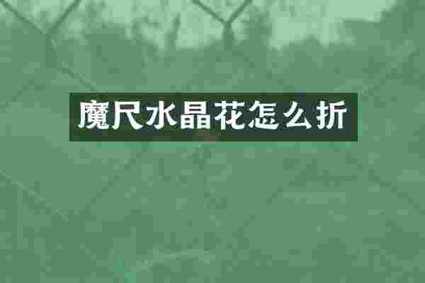 魔尺水晶花怎么折